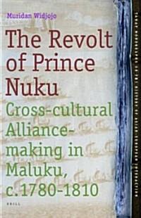 The Revolt of Prince Nuku: Cross-Cultural Alliance-Making in Maluku, c.1780-1810 (Hardcover)