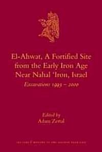 El-Ahwat: A Fortified Site from the Early Iron Age Near Nahal Iron, Israel: Excavations 1993-2000 (Hardcover)