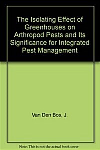 The Isolating Effect of Greenhouses on Arthropod Pests and Its Significance for Integrated Pest Management (Paperback)