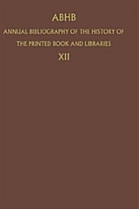 Abhb Annual Bibliography of the History of the Printed Book and Libraries: Volume 11: Publications of 1980 and Additions from the Preceding Years (Hardcover, 1984)