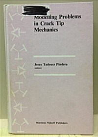 Modelling Problems in Crack Tip Mechanics: Proceedings of the Tenth Canadian Fracture Conference, Held at the University of Waterloo, Waterloo, Ontari (Hardcover, 1984)