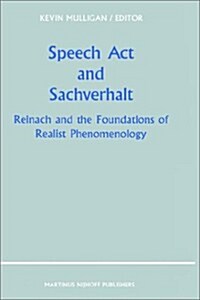 Speech ACT and Sachverhalt: Reinach and the Foundations of Realist Phenomenology (Hardcover, 1987)