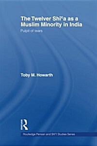 The Twelver Shia as a Muslim Minority in India : Pulpit of Tears (Paperback)