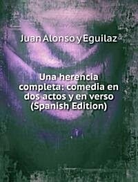 Una herencia completa: comedia en dos actos y en verso (Spanish Edition) (Paperback)