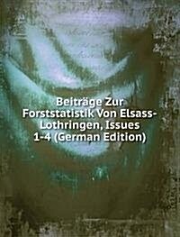 Beitrage Zur Forststatistik Von Elsass-Lothringen, Issues 1-4 (German Edition) (Paperback)