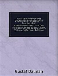 Palastinajahrbuch Des Deutschen Evangelischen Instituts Fur Altertumswissenschaft Des Heiligen Candes Zu Jerusalem, Volume 3 (German Edition) (Paperback)