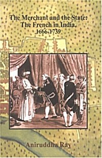 Merchant and the State : The French in India 1666-1739 (Hardcover)