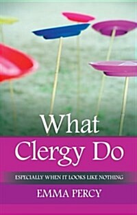 What Clergy Do : Especially when it looks like nothing (Paperback)
