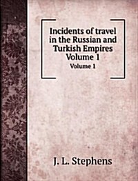Incidents of travel in the Russian and Turkish Empires : Volume 1 (Paperback)
