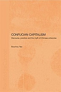 Confucian Capitalism : Discourse, Practice and the Myth of Chinese Enterprise (Paperback)