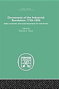 Documents of the Industrial Revolution 1750-1850 : Select Economic and Social Documents for Sixth Forms (Paperback)