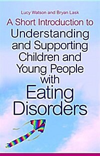 A Short Introduction to Understanding and Supporting Children and Young People with Eating Disorders (Paperback)