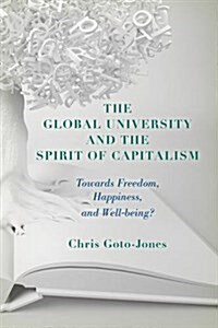 The Global University and the Spirit of Capitalism : Towards Freedom, Happiness, and Well-Being? (Hardcover)