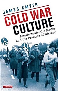 Cold War Culture : Intellectuals, the Media and the Practice of History (Hardcover)