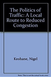 The Politics of Traffic : A Local Route to Reduced Congestion (Paperback)