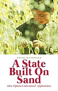 A State Built on Sand : How Opium Undermined Afghanistan (Paperback)