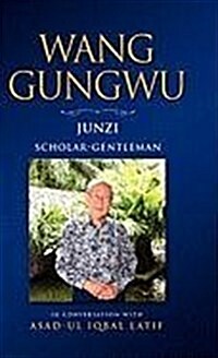 Wang Gungwu: Junzi: Scholar-Gentleman in Conversation with Asad-UL Iqbal Latif (Hardcover)