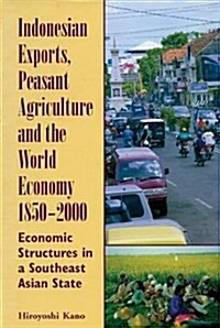 Indonesian Exports, Peasant Agriculture and the World Economy, 1850-2000 : Economic Structures in a Southeast Asian State (Paperback)