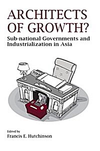 Architects of Growth? Sub-National Governments and Industrialization in Asia (Paperback)