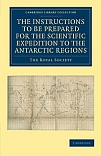 Report of the President and Council of the Royal Society on the Instructions to be Prepared for the Scientific Expedition to the Antarctic Regions (Paperback)