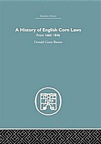 History of English Corn Laws, A : From 1660-1846 (Paperback)