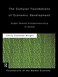 The Cultural Foundations of Economic Development : Urban Female Entrepreneurship in Ghana (Paperback)