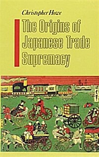 Origins of Japanese Trade Supremacy : Trade and Technology in Asia from 1540 to the Pacific War (Paperback, New ed)