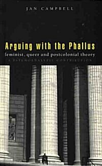 Arguing with the Phallus : Feminist, Queer and Postcolonial Theory: A Psychoanalytic Contribution (Paperback)