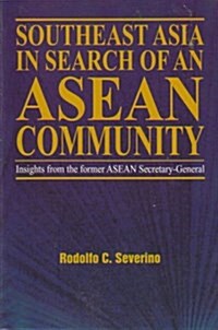 Southeast Asia in Search of an ASEAN Community : Insights from the Former ASEAN Secretary-general (Paperback)