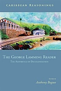Caribbean Reasonings: The George Lamming Reader - The Aesthetics of Decolonisation (Paperback)