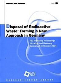 Radioactive Waste Management Disposal of Radioactive Waste : Forming a New Approach in Germany (Paperback, illustrated ed)