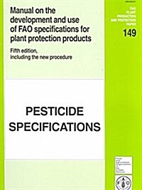 Manual on the Development and Use of Fao Specifications for Plant Protection Products: Pesticide Specifications (Paperback, 5, Revised)
