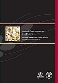 Animal Feed Impact on Food Safety : Report of the FAO/WHO Expert Meeting, FAO Headquarters, Rome, 8-12 October 2007 (Paperback)