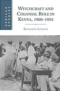 Witchcraft and Colonial Rule in Kenya, 1900–1955 (Paperback)