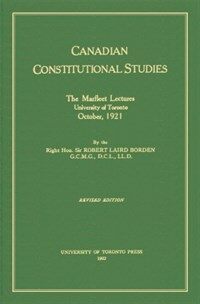 Canadian constitutional studies : the Marfleet lectures, University of Toronto, October, 1921 Rev. ed