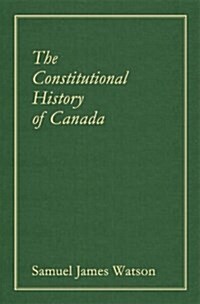 The Constitutional History of Canada (Hardcover, Reprint)