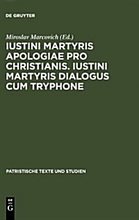Iustini Martyris Apologiae Pro Christianis. Iustini Martyris Dialogus Cum Tryphone (Hardcover)