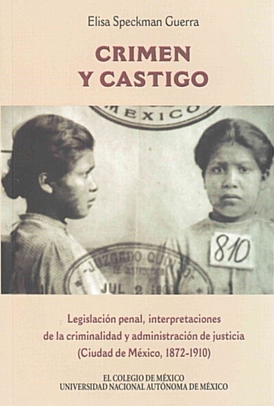 Crimen y Castigo: Legislacion Penal, Interpretaciones de La Criminalidad y Administracion de La Justicia (Ciudad de Mexico 1872-1910) (Paperback)