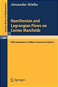Hamiltonian and Lagrangian Flows on Center Manifolds: With Applications to Elliptic Variational Problems (Paperback, 1991)