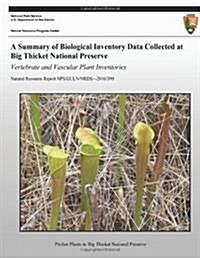 A Summary of Biological Inventory Data Collected at Big Thicket National Preserve: Vertebrate and Vascular Plant Inventories (Paperback)