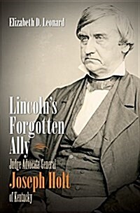 Lincolns Forgotten Ally: Judge Advocate General Joseph Holt of Kentucky (Paperback)