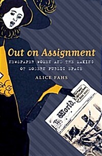 Out on Assignment: Newspaper Women and the Making of Modern Public Space (Paperback)