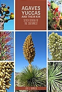 Agaves, Yuccas, and Their Kin: Seven Genera of the Southwest (Paperback)