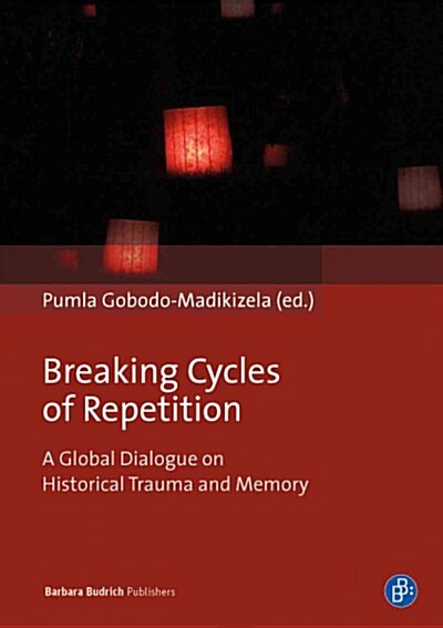 Breaking Intergenerational Cycles of Repetition: A Global Dialogue on Historical Trauma and Memory (Paperback)