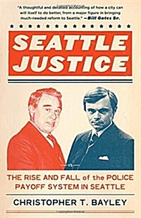 Seattle Justice: The Rise and Fall of the Police Payoff System in Seattle (Hardcover)