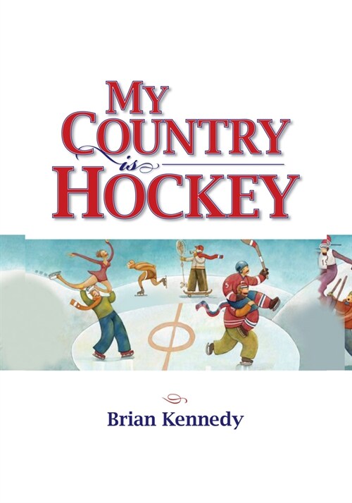 My Country Is Hockey: How Hockey Explains Canadian Culture, History, Politics, Heroes, French-English Rivalry and Who We Are as Canadians (Paperback)