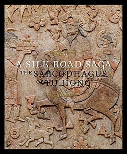 A Silk Road Saga: The Sarcophagus of Yu Hong (Paperback)