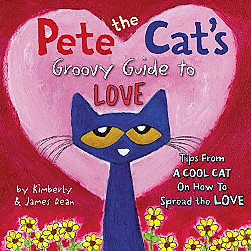Pete the Cats Groovy Guide to Love (Hardcover)