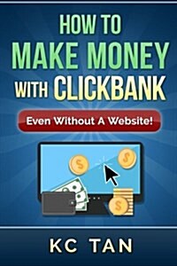 How to Make Money with Clickbank (Even Without a Website) (Paperback)