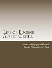 Life of Eugene Albert Orgill (Paperback)